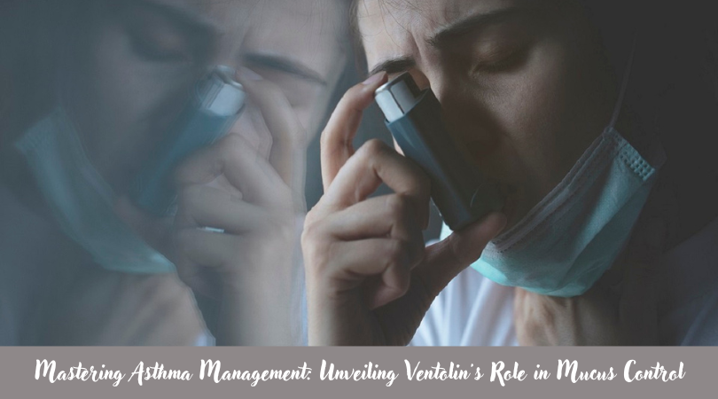 Mastering Asthma Management Unveiling Ventolin's Role in Mucus Control