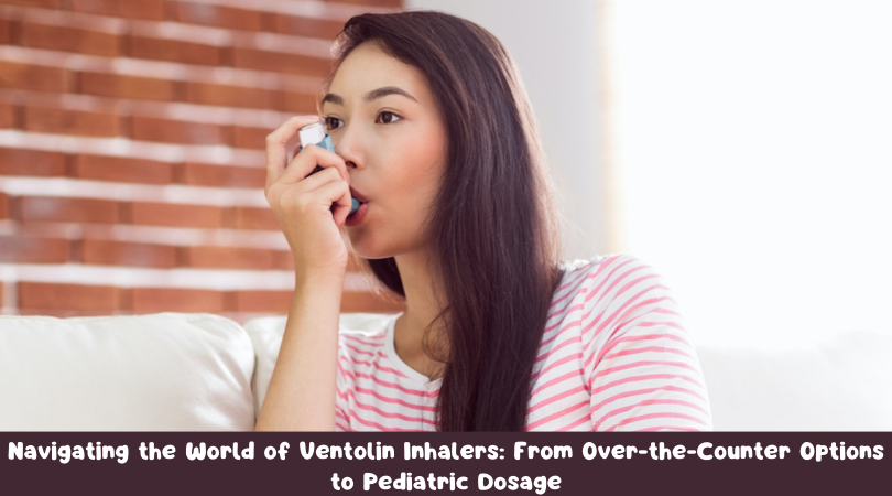 Navigating the World of Ventolin Inhalers From Over-the-Counter Options to Pediatric Dosage