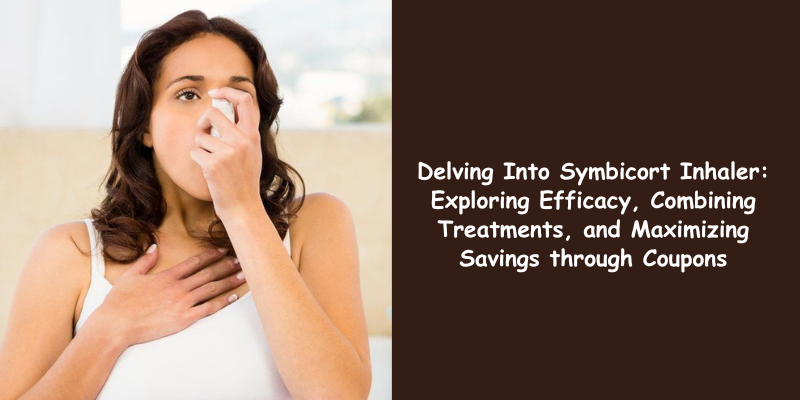 Delving Into Symbicort Inhaler Exploring Efficacy, Combining Treatments, and Maximizing Savings through Coupons