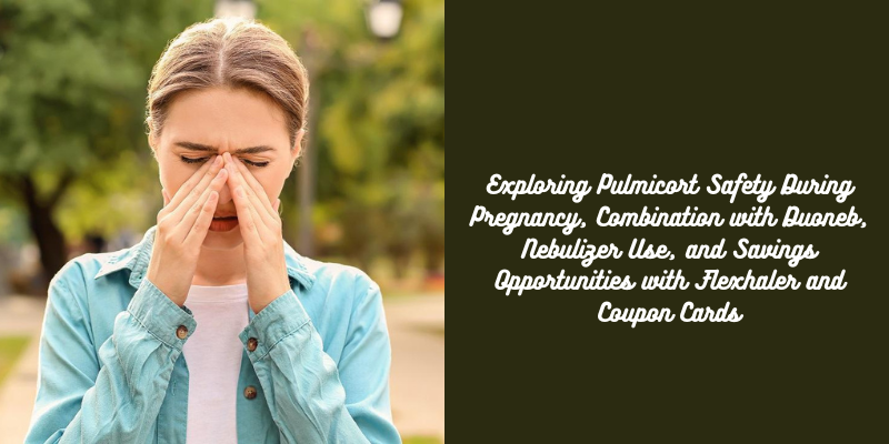 Exploring Pulmicort Safety During Pregnancy, Combination with Duoneb, Nebulizer Use, and Savings Opportunities with Flexhaler and Coupon Cards