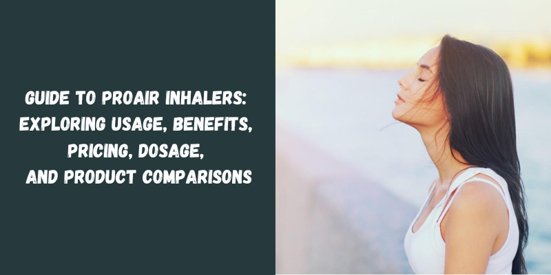 Guide to Proair Inhalers Exploring Usage, Benefits, Pricing, Dosage, and Product Comparisons