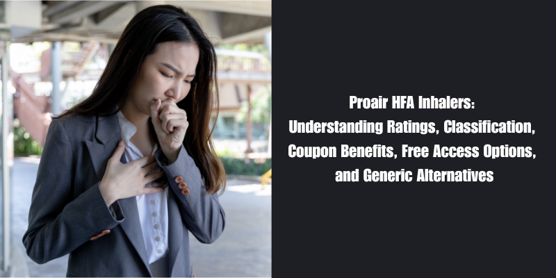 Proair HFA Inhalers Understanding Ratings, Classification, Coupon Benefits, Free Access Options, and Generic Alternatives