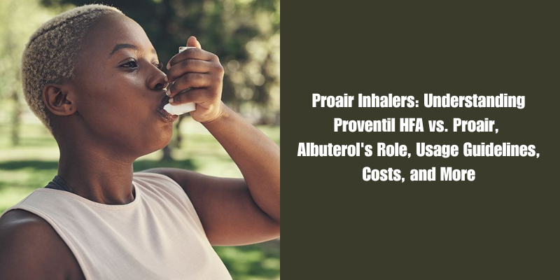 Proair Inhalers Understanding Proventil HFA vs. Proair, Albuterol's Role, Usage Guidelines, Costs, and More
