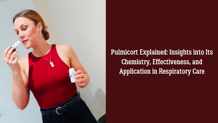 Pulmicort Explained Insights into Its Chemistry, Effectiveness, and Application in Respiratory Care