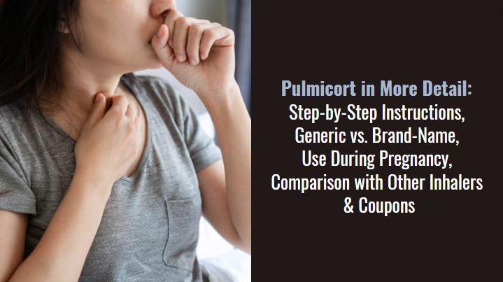 Pulmicort in More Detail Step-by-Step Instructions, Generic vs. Brand-Name, Use During Pregnancy, Comparison with Other Inhalers & Coupons
