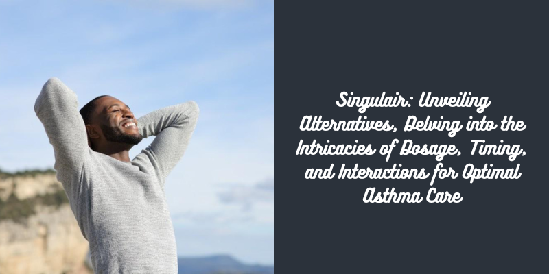 Singulair Unveiling Alternatives, Delving into the Intricacies of Dosage, Timing, and Interactions for Optimal Asthma Care