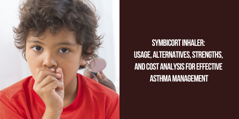 Symbicort Inhaler Usage, Alternatives, Strengths, and Cost Analysis for Effective Asthma Management
